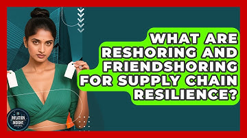 What Are Reshoring And Friendshoring For Supply Chain Resilience? - Inflation Insight Channel