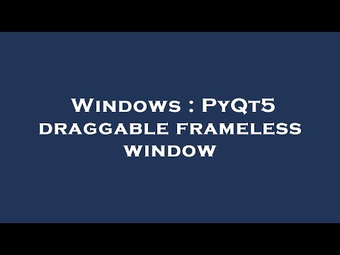 Windows : PyQt5 draggable frameless window