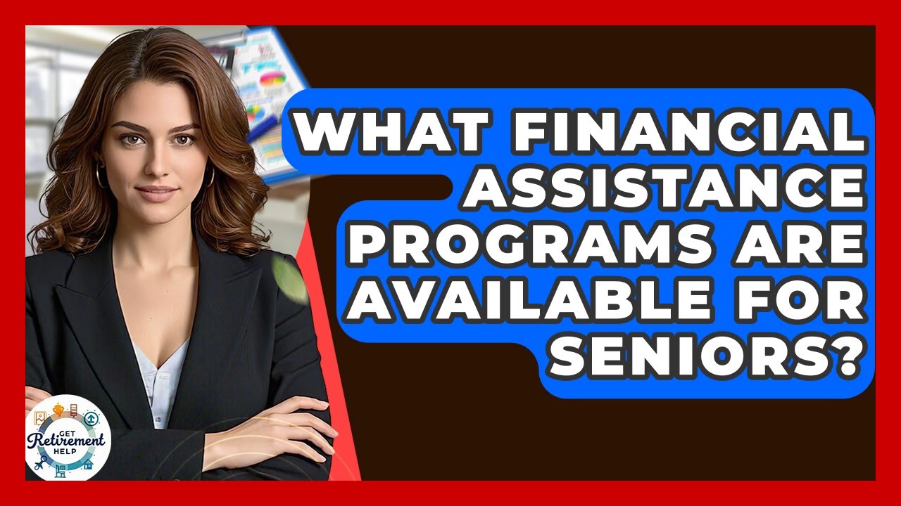 What Financial Assistance Programs Are Available For Seniors? - Get Retirement Help
