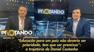 Para um país, Educação "tem que ser premissa": a trajetória de Daniel Castanho | Pivotando #14