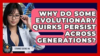 Why Do Some Evolutionary Quirks Persist Across Generations? | Strange Science HQ