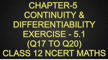 CHAPTER-5 CONTINUITY & DIFFERENTIABILITY EXERCISE - 5.1(Q17 TO Q20) CLASS 12 NCERT MATHS