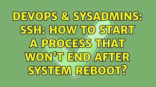 Famous DevOps & SysAdmins: SSH: How to start a process that won't end after system reboot? Profile