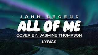 John Legend-All Of Me Lyrics (cover by jasmine thompson)