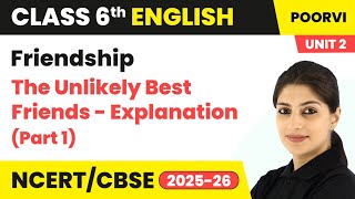The Unlikely Best Friends - Explanation (Part 1) | Class 6 English (Poorvi) Unit 2 | CBSE 2025-26