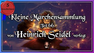 66. Märchensammlung - 5 schöne Märchen, verlegt von Heinrich Seidel - Hörbuch zum Einschlafen