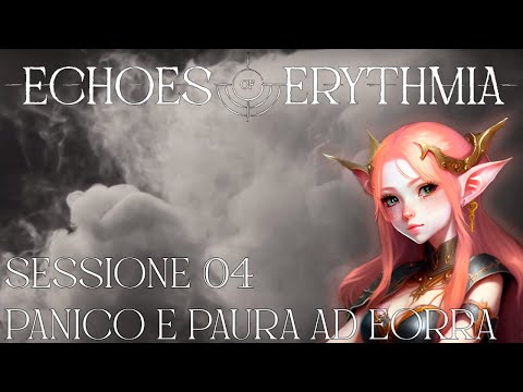 Echoes of Erythmia - Sessione 4 - Panico e paura ad Eorra