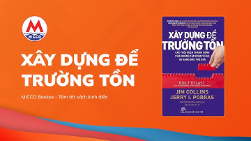 Tóm tắt sách “XÂY DỰNG ĐỂ TRƯỜNG TỒN” - Jim Collins | MICCO Bookee