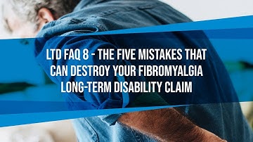 LTD FAQ #8 - The Five Mistakes That Can Destroy Your Fibromyalgia Long-Term Disability Claim