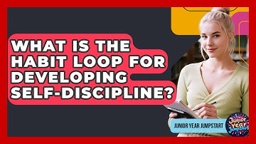What Is The Habit Loop For Developing Self-discipline? - Junior Year Jumpstart