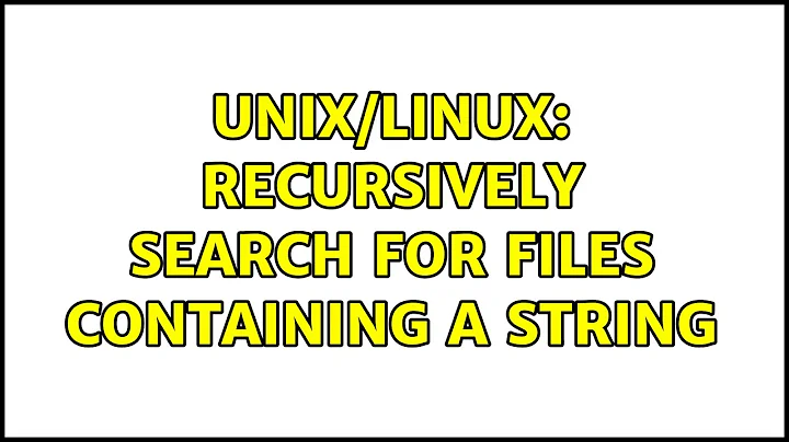 Unix/Linux: recursively search for files containing a string