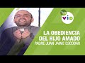 La obediencia del hijo amado, Padre Juan Jaime Escobar - Tele VID