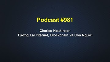 Podcast #981 - Charles Hoskinson - Tương lai Internet, Blockchain và Con người