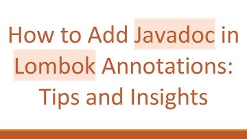 How to Add Javadoc in Lombok Annotations: Tips and Insights