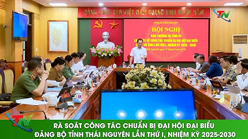 Rà soát công tác chuẩn bị Đại hội đại biểu Đảng bộ tỉnh Thái Nguyên lần thứ I, nhiệm kỳ 2025-2030