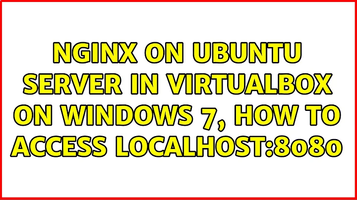 Ubuntu: nginx on Ubuntu Server in VirtualBox on Windows 7, how to access localhost:8080