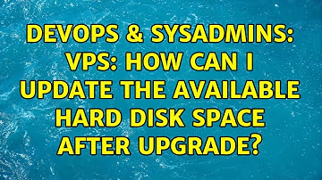 DevOps & SysAdmins: VPS: How can I update the available hard disk space after upgrade?