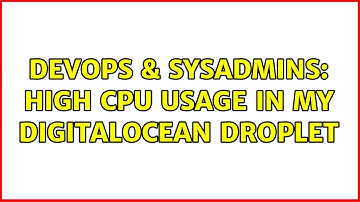 DevOps & SysAdmins: High CPU usage in my digitalocean droplet