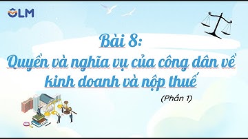 Bài 8: Quyền và nghĩa vụ của công dân trong kinh doanh (phần 1) - Ôn thi THPTQ - môn GDKTPL