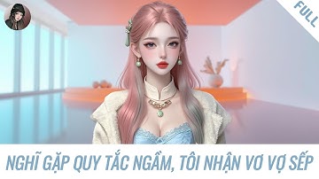 [Truyện Audio] NGHĨ GẶP QUY TẮC NGẦM, TÔI NHẬN VƠ VỢ SẾP | Hàn Tịnh