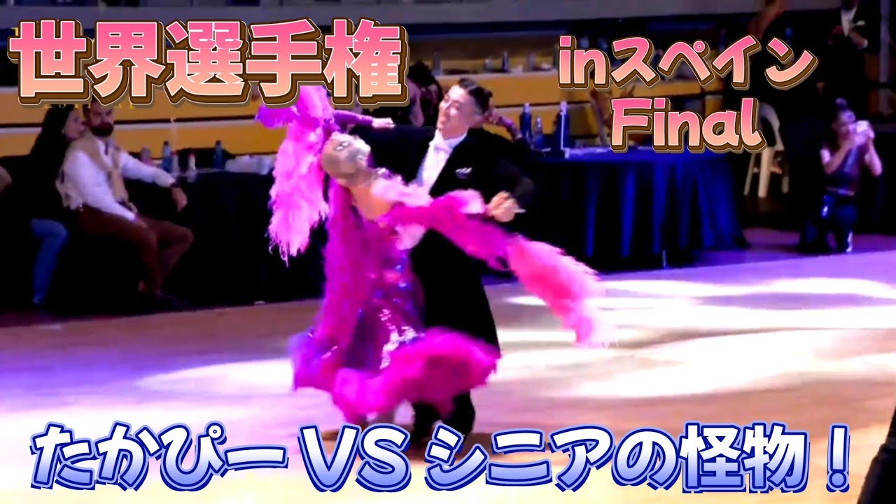 社交ダンス！世界選手権inスペインFinal！たかぴーVSシニアの怪物！