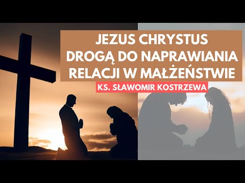 Jezus Chrystus drogą do naprawiania relacji w małżeństwie - ks.  Sławomir Kostrzewa