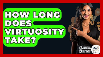 How Long Does Virtuosity Take? - Classical Serenade