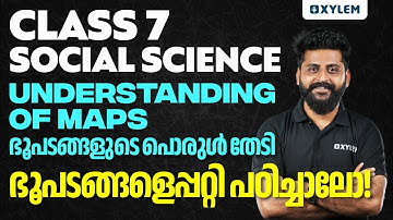 Class 7 Social Science | Chapter 6 / Understanding of Maps - ഭൂപടങ്ങളുടെ പൊരുൾ തേടി | Xylem Class 7