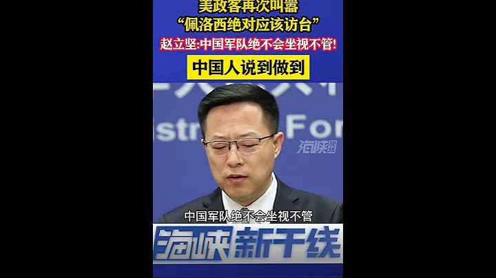 赵立坚：中国军队绝不会坐视不管美国官员佩洛西等访台！中国人说到做到！ - 天天要闻