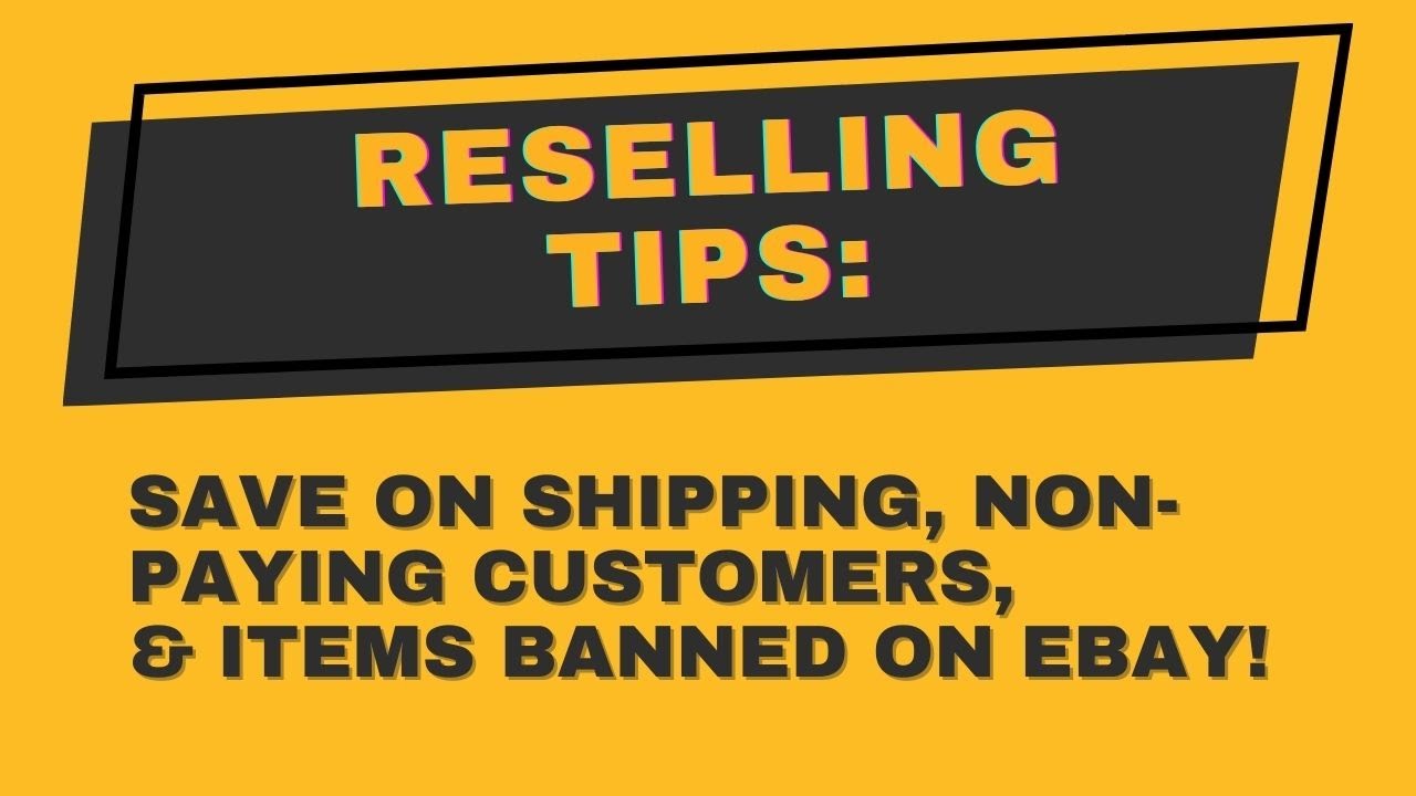 Reselling Tips Save on Shipping, NonPaying Customers, & Items Banned