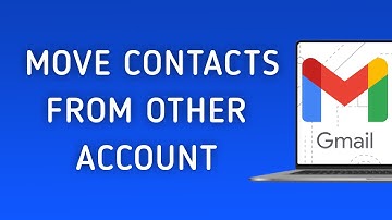 How To Move Your Contacts From An Other Account To Gmail On PC