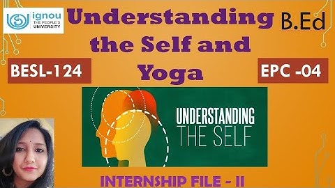 Understanding the Self and Yoga EPC-4 IGNOU B.ED Internship file 2 BESL-124