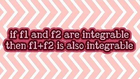 PROOF: if f1 and f2 are integrable then f1+f2 is also integrable