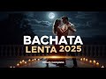 Bachata Lenta 2025 💕 Lo Mejor de la Música Romántica – Álbum Completo