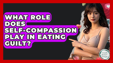 What Role Does Self-compassion Play In Eating Guilt? - Inside Body Image