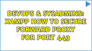 DevOps & SysAdmins: XAMPP how to secure forward proxy for port 443