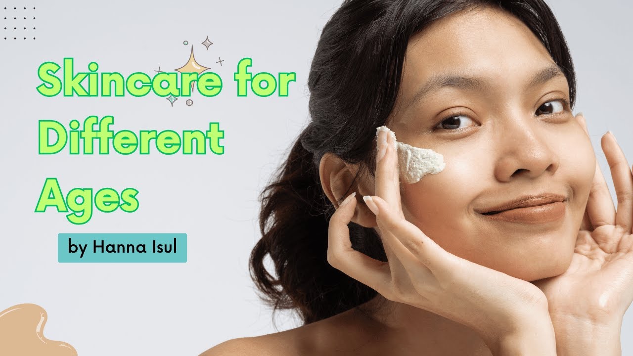 Skincare for Different Ages: Tailoring Your Routine for Healthy Skin | Hanna Isul