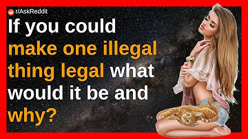 If you could make one illegal thing legal what would it be and why? | Reddit Stories | Top Posts