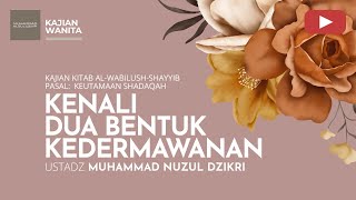 KENALI DUA BENTUK KEDERMAWANAN | Kajian Wanita | Ustadz Muhammad Nuzul Dzikri