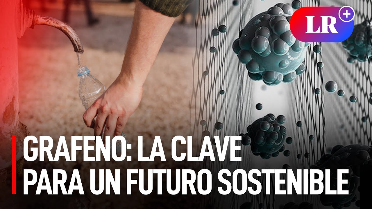 El GRAFENO: un MATERIAL REVOLUCIONARIO para la producción de AGUA POTABLE