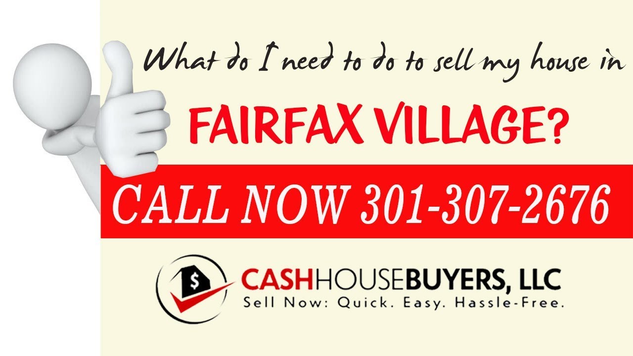 What do I need to do to sell my house fast in Fairfax Village Washington DC | Call 301 307 2676