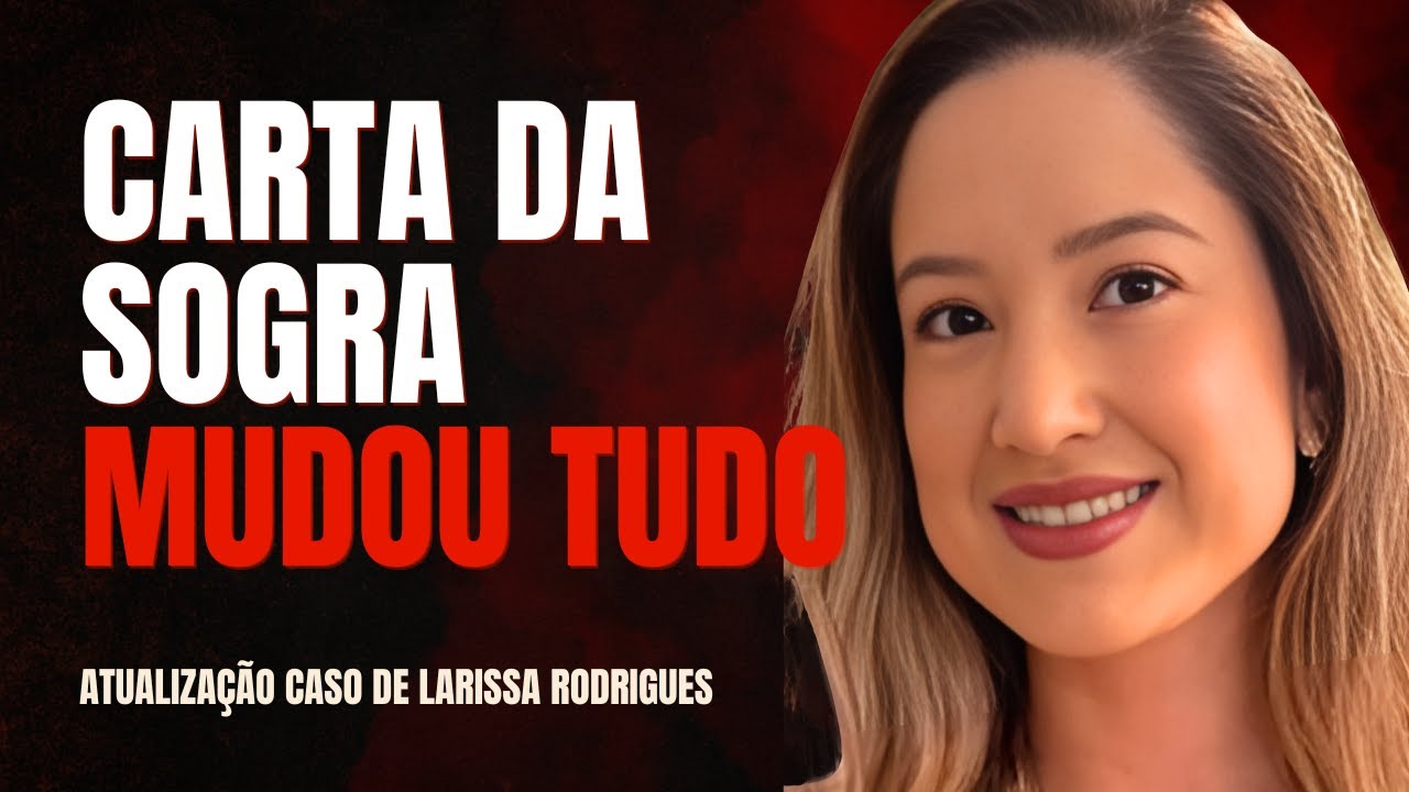 Caso Larissa Rodrigues: Traição, Cápsulas Suspeitas e a Carta que Mudou a Investigação
