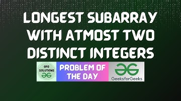 #654 GFG POTD | Longest subarray with Atmost two distinct integers | GFG Solutions | 02-07-2025