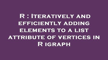 R : Iteratively and efficiently adding elements to a list attribute of vertices in R igraph