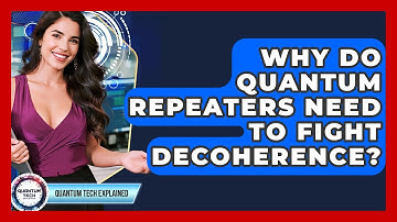 Why Do Quantum Repeaters Need To Fight Decoherence? - Quantum Tech Explained