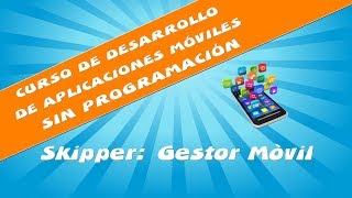 Curso de Desarrollo de Aplicaciones Móviles sin Programación - Clase 3 - Skipper: Gestor Móvil