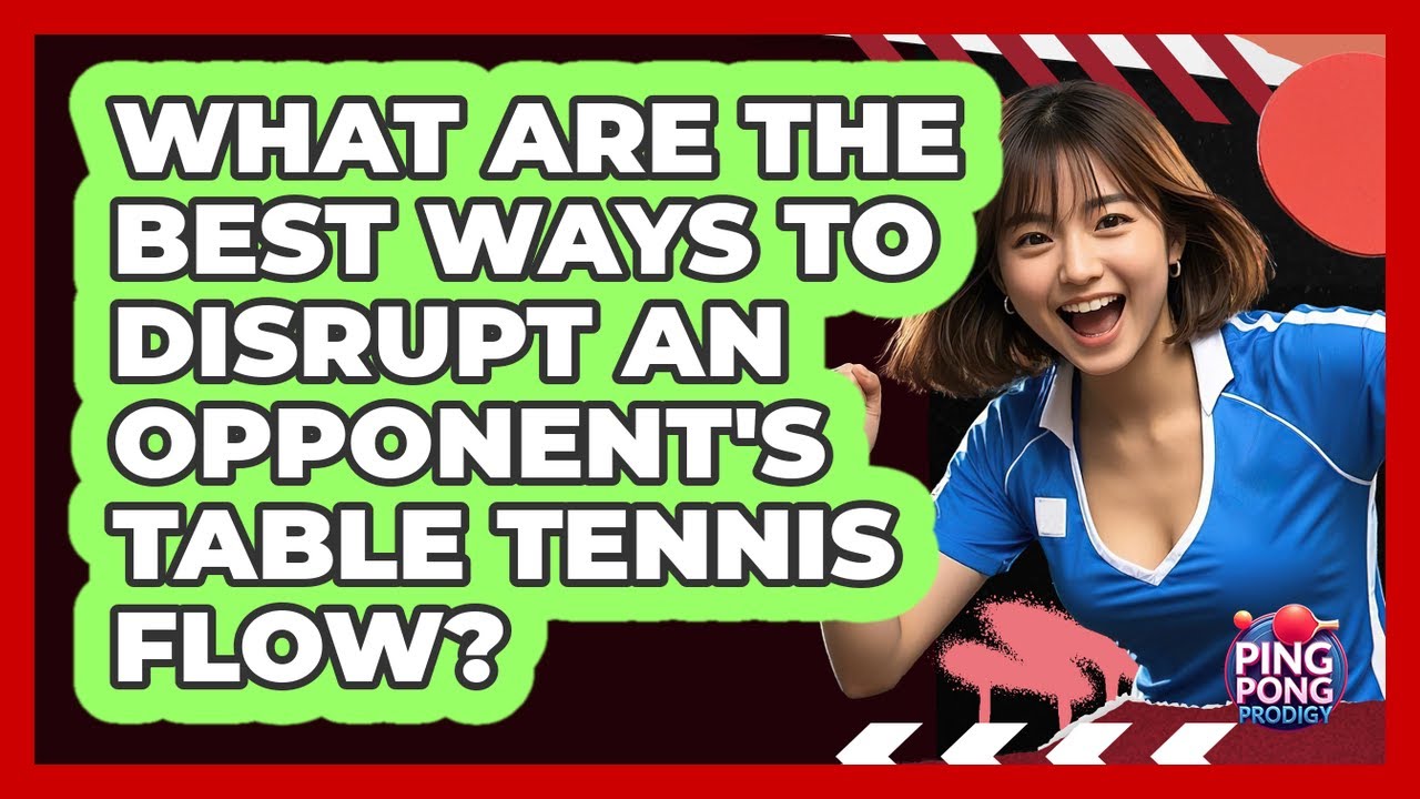 What Are The Best Ways To Disrupt An Opponent's Table Tennis Flow? - Ping Pong Prodigy