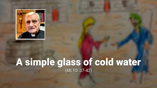 A simple glass of cold water (Mt 10: 37-42)
