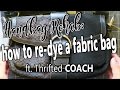 HANDBAG REHAB | HOW TO RE-DYE A FABRIC BAG FT. THRIFTED COACH