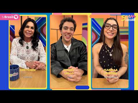 SEM CENSURA HOSTS GRETCHEN, MIGUEL LALLO, AND ISABELLA LACERDA